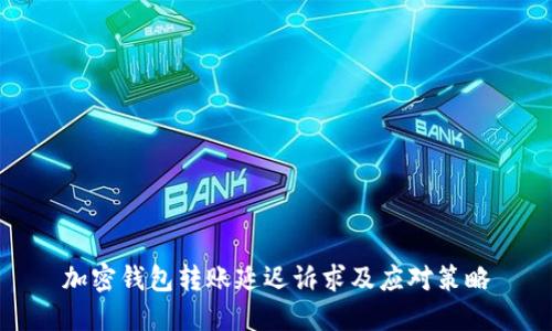 加密钱包转账延迟诉求及应对策略