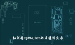 如何将tpWallet的币转到火币