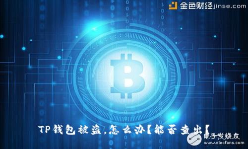 TP钱包被盗，怎么办？能否查出？