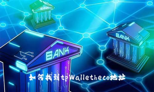 如何找到tpWalletheco地址