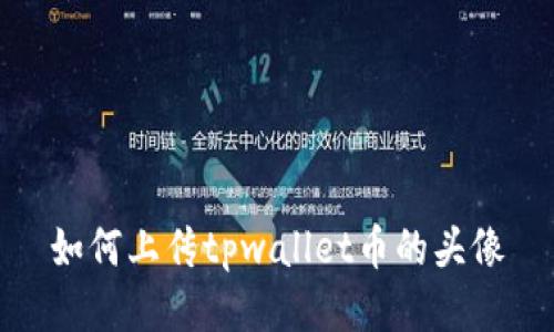 如何上传tpwallet币的头像