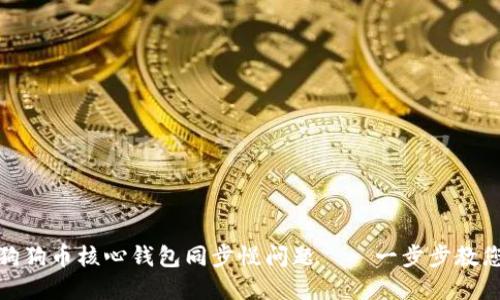 如何解决狗狗币核心钱包同步慢问题——一步步教您快速实现