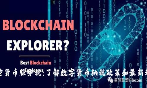 加密货币服务税：了解数字货币纳税政策和最新动态
