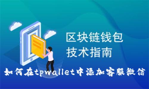 如何在tpwallet中添加客服微信
