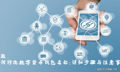 标题  
如何修改数字货币钱包名称：详细步骤与注意事项