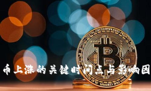 加密货币上涨的关键时间点与影响因素分析