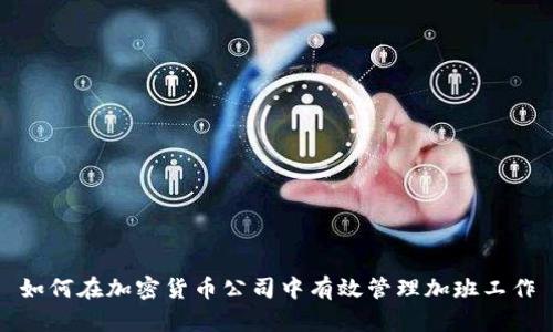 如何在加密货币公司中有效管理加班工作