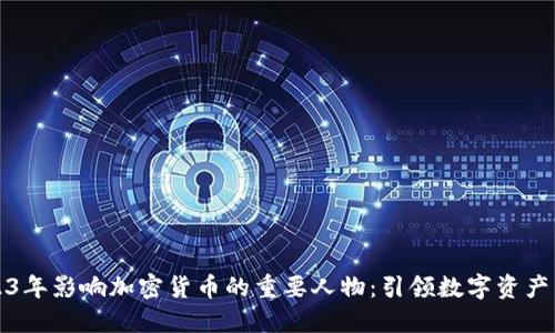 2023年影响加密货币的重要人物：引领数字资产未来