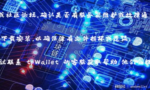 要解决你遇到的 tpWallet 进不去的问题，可以尝试以下步骤：

### 1. 检查网络连接
确保你的设备连接到互联网，尝试切换 Wi-Fi 或移动数据，或重启路由器。

### 2. 更新应用
确保你的 tpWallet 应用是最新版本，前往应用商店检查是否有更新。

### 3. 清除缓存
在设备的设置中找到 tpWallet 应用，清除其缓存和数据，然后重新启动应用。

### 4. 重启设备
有时，只需重启手机或设备，便能解决不必要的故障。

### 5. 检查服务器状态
查看 tpWallet 官方社交媒体或社区论坛，确认是否有服务器维护或故障通知。

### 6. 重新安装应用
卸载 tpWallet 应用，然后重新下载安装，以确保没有文件损坏或遗漏。

### 7. 联系客服
如果以上步骤无法解决问题，建议联系 tpWallet 的客服获取帮助，他们会提供针对你具体情况的解决方案。

如果你还有其他问题，请告知！