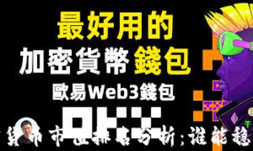 
2023年加密货币市值排名分析：谁能稳居领军位置？