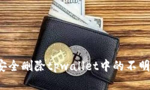 如何安全删除tpwallet中的不明资产？