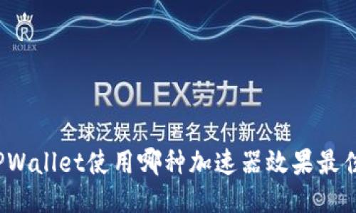 TPWallet使用哪种加速器效果最佳？