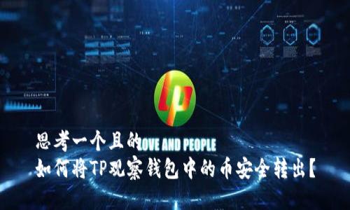 思考一个且的  
如何将TP观察钱包中的币安全转出？