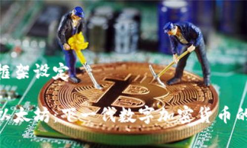内容框架设定

探索以太坊：下一代数字加密货币的革命
