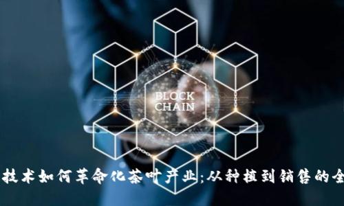 区块链技术如何革命化茶叶产业：从种植到销售的全新视角