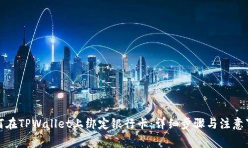 如何在TPWallet上绑定银行卡：详细步骤与注意事项