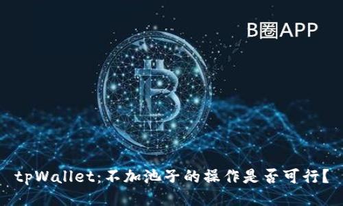 tpWallet：不加池子的操作是否可行？