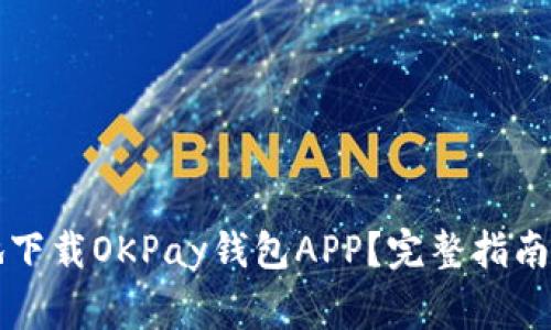 如何安全高效地下载OKPay钱包APP？完整指南与常见问题解析