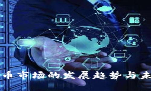 加密货币市场的发展趋势与未来展望