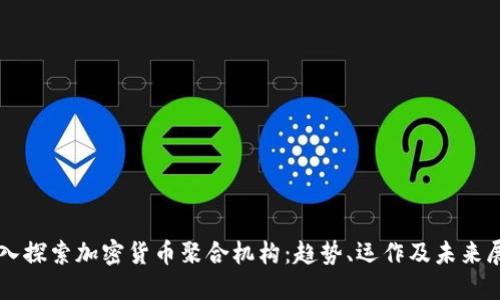 深入探索加密货币聚合机构：趋势、运作及未来展望
