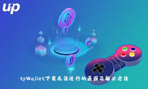 tpWallet下载无法进行的原因及解决方法