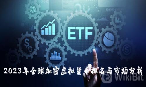 2023年全球加密虚拟货币排名与市场分析