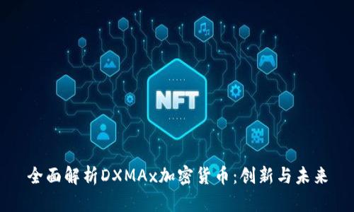 全面解析DXMAx加密货币：创新与未来