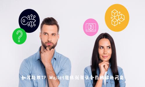 如何处理TP Wallet转账到错误合约地址的问题