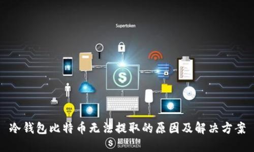 冷钱包比特币无法提取的原因及解决方案
