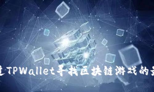 如何通过TPWallet寻找区块链游戏的最佳途径