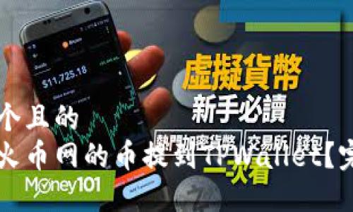 思考一个且的  
怎么把火币网的币提到TPWallet？完整指南