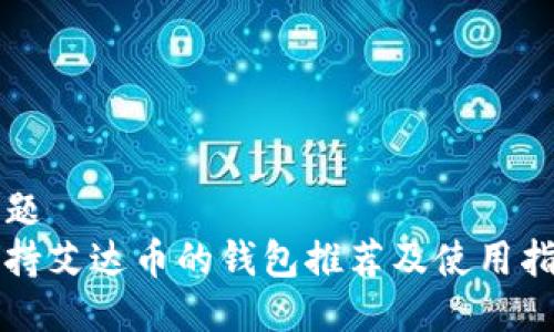 标题  
支持艾达币的钱包推荐及使用指南
