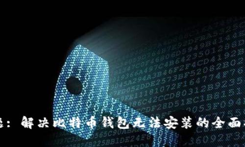 标题: 解决比特币钱包无法安装的全面指南