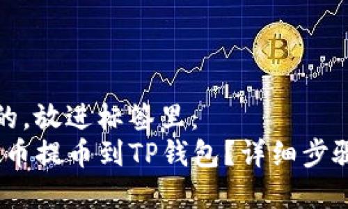 思考一个且的，放进标签里：  
如何将LUNA币提币到TP钱包？详细步骤及注意事项