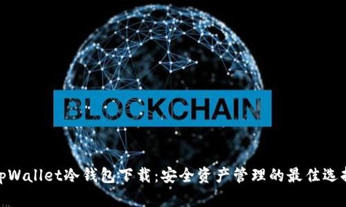 tpWallet冷钱包下载：安全资产管理的最佳选择