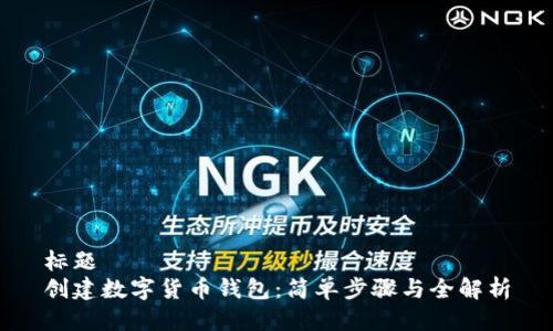 标题  
创建数字货币钱包：简单步骤与全解析