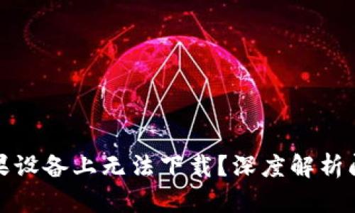 tpwallet为何在苹果设备上无法下载？深度解析问题原因与解决方案