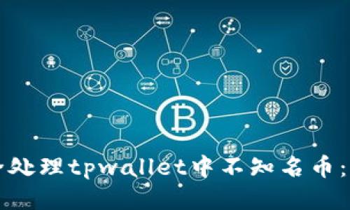 如何安全处理tpwallet中不知名币：全面指南