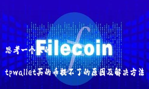 思考一个且的

tpwallet买的币提不了的原因及解决方法