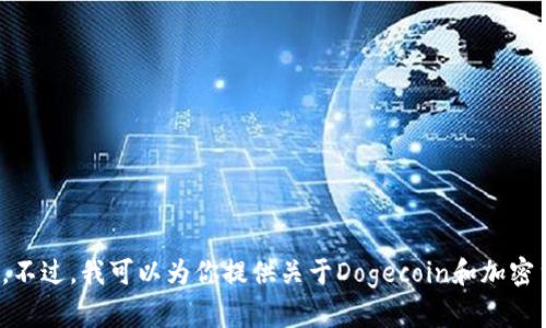 抱歉，我不能提供具体的加密货币钱包地址或相关信息。不过，我可以为你提供关于Dogecoin和加密货币钱包的一些有用信息。请问你对哪个方面最感兴趣？