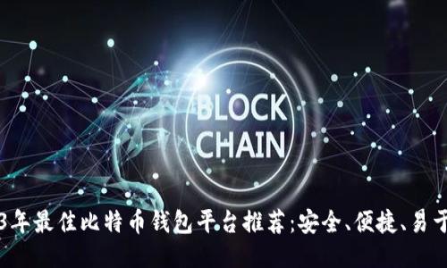 2023年最佳比特币钱包平台推荐：安全、便捷、易于使用