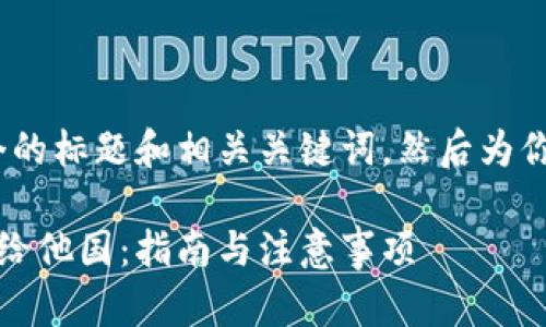 首先，我将为你提供一个的标题和相关关键词，然后为你制定一个详细的大纲。 

如何有效捐献加密货币给他国：指南与注意事项