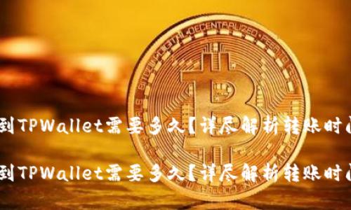 转USDT到TPWallet需要多久？详尽解析转账时间与流程

转USDT到TPWallet需要多久？详尽解析转账时间与流程
