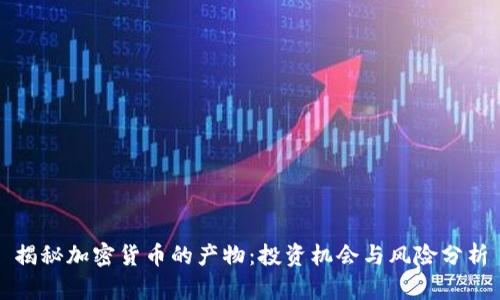 揭秘加密货币的产物：投资机会与风险分析
