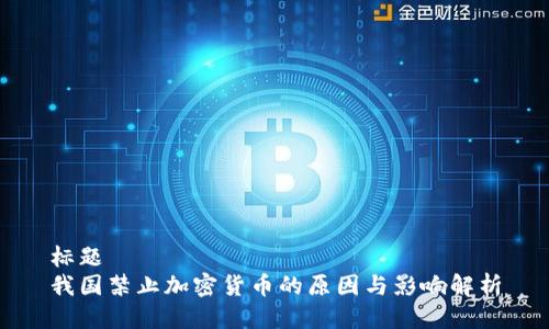 标题
我国禁止加密货币的原因与影响解析