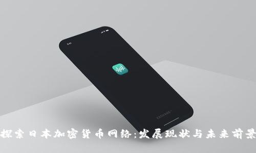探索日本加密货币网络：发展现状与未来前景