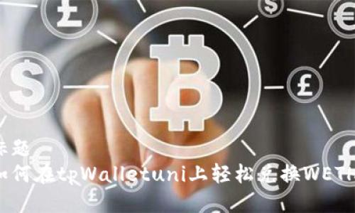 标题  
如何在tpWalletuni上轻松兑换WETH?