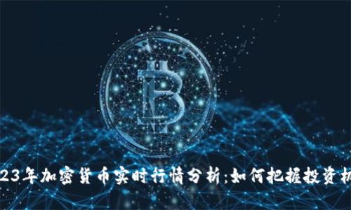 2023年加密货币实时行情分析：如何把握投资机遇