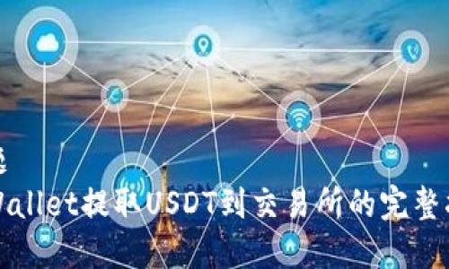 标题
tpWallet提取USDT到交易所的完整指南