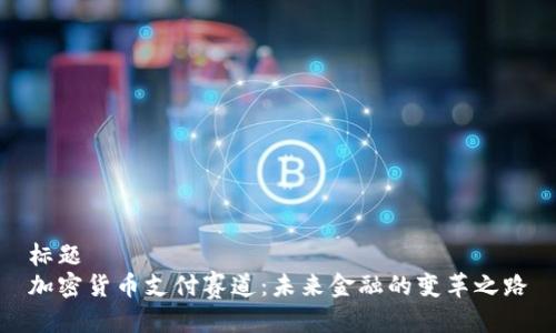 标题  
加密货币支付赛道：未来金融的变革之路